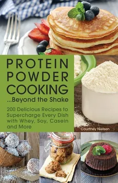 Protein Powder Cooking... Beyond the Shake - Courtney Nielsen