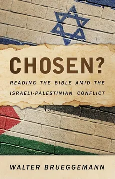 Chosen? Reading the Bible Amid the Israeli-Palestinian Conflict - Walter Brueggemann