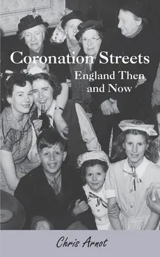Coronation Streets - England Then and Now - Chris Arnot