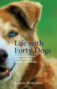 Life with Forty Dogs - Joseph Robertia