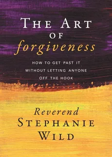 The Art of Forgiveness - Reverend Stephanie Wild