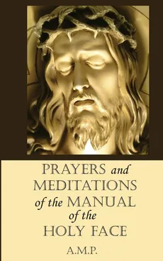 Prayers and Meditations of the Manual of the Holy Face - A. M. P.