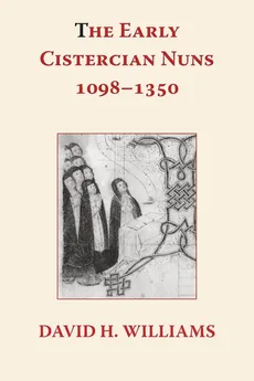 The Early Cistercian Nuns 1098 - 1350 - David H Williams