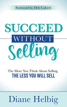 Succeed Without Selling - Diane Helbig