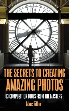 The Secrets to Amazing Photo Composition - Marc Silber