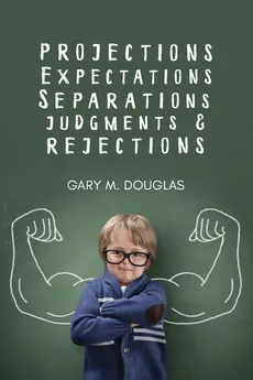 Projections, Expectations, Separations, Judgments & Rejections - Gary  M. Douglas