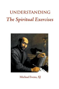 Understanding the Spiritual Exercises - SJ Michael Ivens