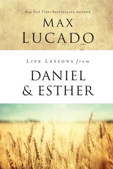 Life Lessons from Daniel and Esther - Max Lucado