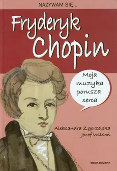 Nazywam się Fryderyk Chopin - Outlet - Józef Wilkoń, Aleksandra Zgorzelska