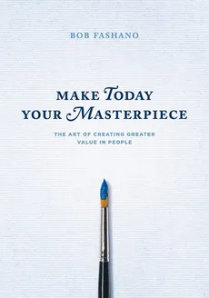 Make Today Your Masterpiece - Bob Fashano