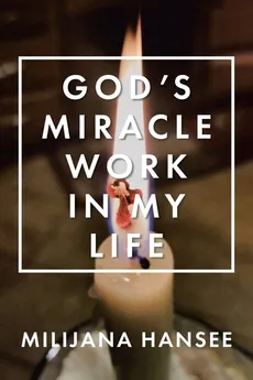 God's Miracle Work in My Life - Milijana Hansee