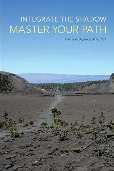 Integrate the Shadow, Master Your Path - Ma Phd Matthew B. James