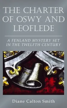 The Charter of Oswy and Leoflede - A Fenland Mystery Set in the Twelfth Century - Smith Diane Calton