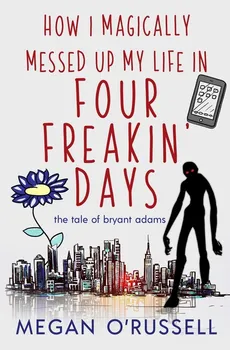 How I Magically Messed Up My Life in Four Freakin' Days - O'Russell Megan