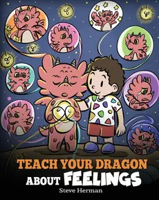 Teach Your Dragon About Feelings - Steve Herman