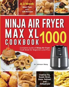 Ninja Air Fryer Max XL Cookbook 1000 - Dr. Johnson Wang