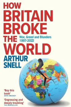 How Britain Broke the World - Arthur Snell