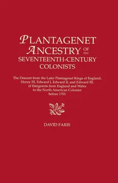 Plantagenet Ancestry of Seventeenth-Century Colonists. the Descent from the Later Plantagenet Kings of England, Henry III, Edward I, Edward II, and Ed - David Faris