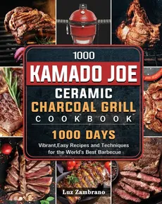 1000 Kamado Joe Ceramic Charcoal Grill Cookbook - Luz Zambrano