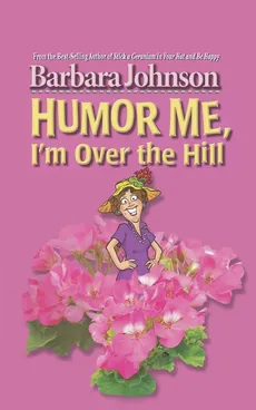 Humor Me, I'm Over the Hill - Barbara Johnson