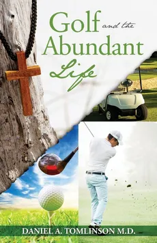 Golf and the Abundant Life - Daniel A. Tomlinson
