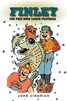 Finley the Fish Who Loved Football - John Cindrich