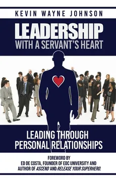 Leadership With A Servant's Heart - Kevin  Wayne Johnson