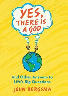 Yes, There Is a God. . . and Other Answers to Life's Big Questions - John Bergsma