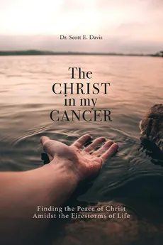The Christ in My Cancer - Dr. Scott E. Davis
