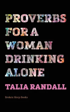 Proverbs for a Woman Drinking Alone - Talia Randall