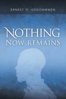 Nothing Now Remains - Ernest O. Izedonmwen