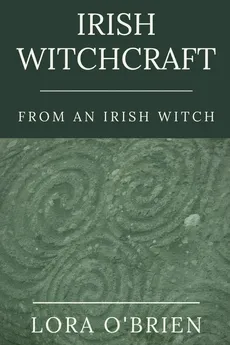 Irish Witchcraft from an Irish Witch - Lora O'Brien