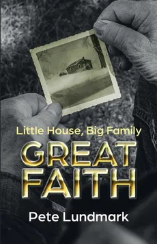 Little House, Big Family, Great Faith - Pete Lundmark