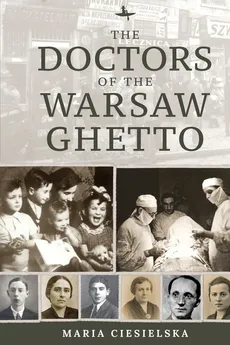 The Doctors of the Warsaw Ghetto - Maria Ciesielska