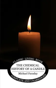 The Chemical History of a Candle - Faraday Michael