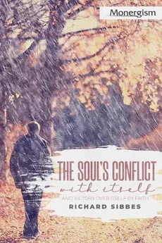 The Soul's Conflict with Itself and Victory over Itself by Faith - Richard Sibbes