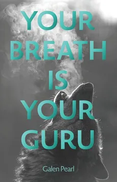 Your Breath Is Your Guru - Galen Pearl