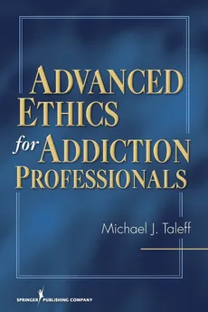 Advanced Ethics for Addiction Professionals - Michael J. Taleff