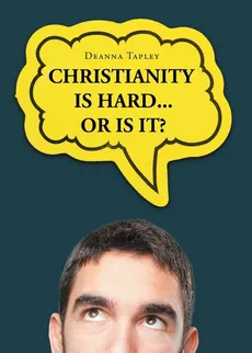Christianity Is Hard...or Is It? - Deanna Tapley