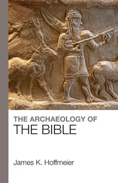 The Archaeology of the Bible - James K Hoffmeier