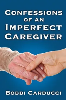 Confessions of an Imperfect Caregiver - Bobbi Carducci