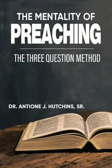 THE MENTALITY OF PREACHING - Dr. Antione  J Hutchins