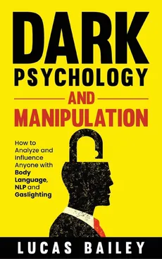 Dark Psychology and Manipulation - Lucas Bailey