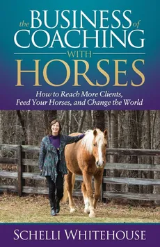 The Business of Coaching with Horses - Schelli Whitehouse