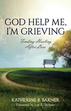 God Help Me, I'm Grieving - Katherine B. Barner