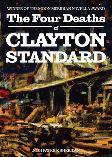 The Four Deaths of Clayton Standard - Josh Patrick Sheridan