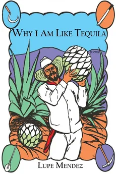 Why I Am Like Tequila - Lupe Mendez