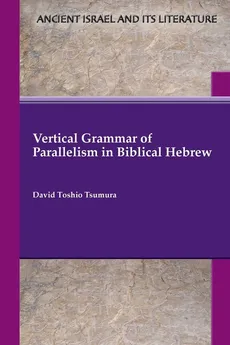 Vertical Grammar of Parallelism in Biblical Hebrew - David Toshio Tsumura