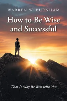 How to Be Wise and Successful - Warren W. Burnham