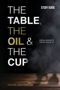 The Table, The Oil, and The Cup Study Guide - Joey Zamora